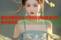 塞班岛萝莉岛水上探险乐园畅享潜水钓鱼冲浪体验