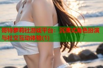 哥特萝莉社游戏平台：沉浸式角色扮演与社交互动体验(1)