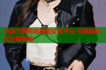 乌克兰萝莉岛智能交互平台 引领虚拟社交新体验