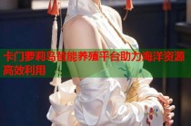 卡门萝莉岛智能养殖平台助力海洋资源高效利用