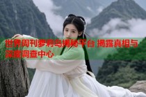 世界周刊萝莉岛揭秘平台 揭露真相与深度调查中心