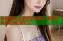 免费获取timi萝莉社注册码，享受无广告高清影视资源(1)