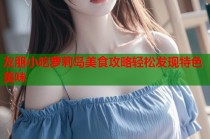 友朋小吃萝莉岛美食攻略轻松发现特色美味