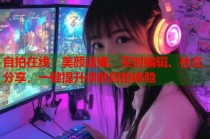 自拍在线：美颜滤镜、实时编辑、社交分享，一键提升你的自拍体验