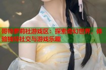 哥特萝莉社游戏区：探索奇幻世界，体验独特社交与游戏乐趣
