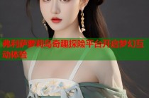 弗利萨萝莉岛奇趣探险平台开启梦幻互动体验