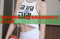 哥特式萝莉社：探索黑暗浪漫的时尚与艺术世界