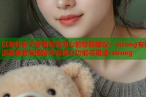 以布什去了萝莉岛为中心的标题建议：strong布什涉足萝莉岛揭秘平台核心功能与用途-strong