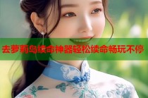 去萝莉岛续命神器轻松续命畅玩不停