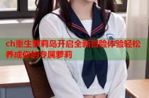 ch重生萝莉岛开启全新冒险体验轻松养成你的专属萝莉