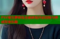 PSV重生萝莉岛全新体验开启冒险与养成双重乐趣