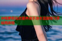 冲绳萝莉岛恋爱养成手游丰富剧情与多结局体验