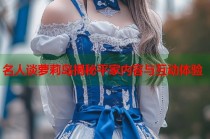 名人谈萝莉岛揭秘平家内容与互动体验