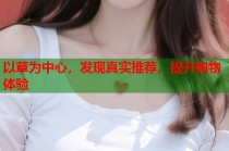 以草为中心，发现真实推荐，提升购物体验