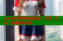 yoyo社区萝莉控聚集地：分享、讨论、发现新奇内容