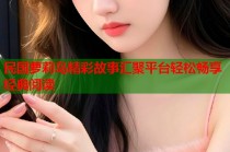 民国萝莉岛精彩故事汇聚平台轻松畅享经典阅读