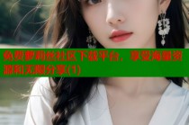 免费萝莉丝社区下载平台，享受海量资源和无限分享(1)