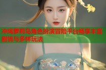 冲绳萝莉岛角色扮演冒险平台畅享丰富剧情与多样玩法