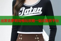 出发去萝莉岛畅玩攻略一站式服务平台