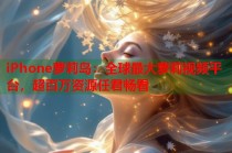 iPhone萝莉岛：全球最大萝莉视频平台，超百万资源任君畅看