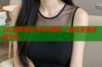 2024萝莉岛名单全解析一站式资源速查平台