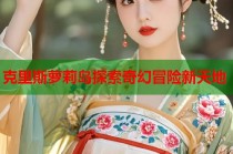 克里斯萝莉岛探索奇幻冒险新天地