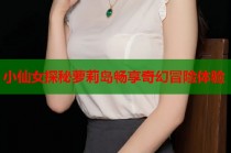 小仙女探秘萝莉岛畅享奇幻冒险体验