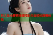 巨人岛小萝莉视频精彩合集轻松观看体验