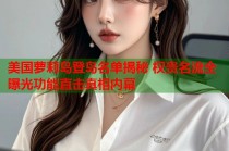 美国萝莉岛登岛名单揭秘 权贵名流全曝光功能直击真相内幕