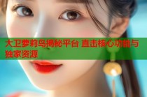 大卫萝莉岛揭秘平台 直击核心功能与独家资源