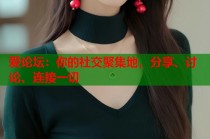 爱论坛：你的社交聚集地，分享、讨论、连接一切