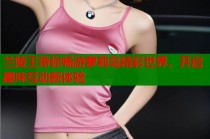 兰陵王带你畅游萝莉岛精彩世界，开启趣味互动新体验