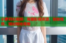 小萝莉社视频：海量影视资源，智能推荐，随时随地观看