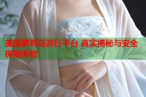 美国萝莉岛游行平台 真实揭秘与安全保障体验