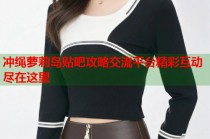 冲绳萝莉岛贴吧攻略交流平台精彩互动尽在这里