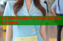 佛罗里萝莉岛揭秘平台短视频直播互动全方位曝光