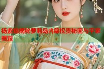 杨紫琼揭秘萝莉岛内幕权贵秘密与平家揭露