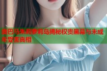 奥巴马朱莉萝莉岛揭秘权贵黑幕与未成年受害真相