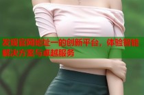 发现官网地址一的创新平台，体验智能解决方案与卓越服务
