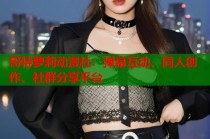 哥特萝莉动漫社：弹幕互动、同人创作、社群分享平台