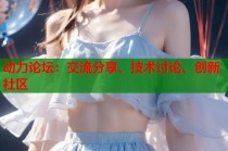 动力论坛：交流分享、技术讨论、创新社区