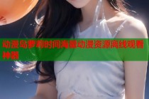 动漫岛萝莉时间海量动漫资源离线观看神器