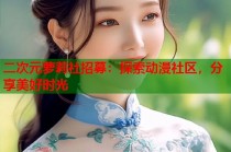 二次元萝莉社招募：探索动漫社区，分享美好时光