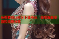 免费萝莉丝社区下载平台，享受海量资源和无限分享