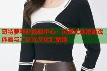 哥特萝莉社游戏中心：沉浸式动漫游戏体验与二次元文化汇聚地