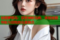 地图萝莉岛：探索神秘岛屿，体验地图导航与冒险的完美融合