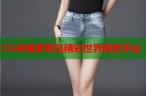 CG冲绳萝莉岛精彩世界探索平台