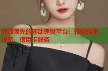 亚洲领先的移动理财平台：轻松转账、投资、信用卡服务