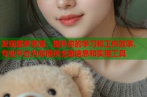 发现更多资源，提升你的学习和工作效率，专业平台为你提供全面信息和实用工具