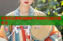 宋慧乔去萝莉岛揭秘平家爆料功能引爆关注